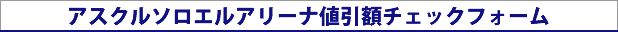 アスクル-ソロエルアリーナ値引額チェックフォーム