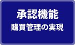 承認機能 - 購買管理の実現